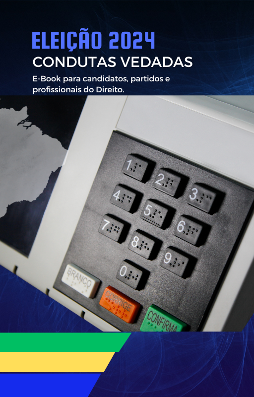 ELEIÇÃO 2024 - CONDUTAS VEDADAS: E-book para candidatos, partidos políticos e profissionais do Direito