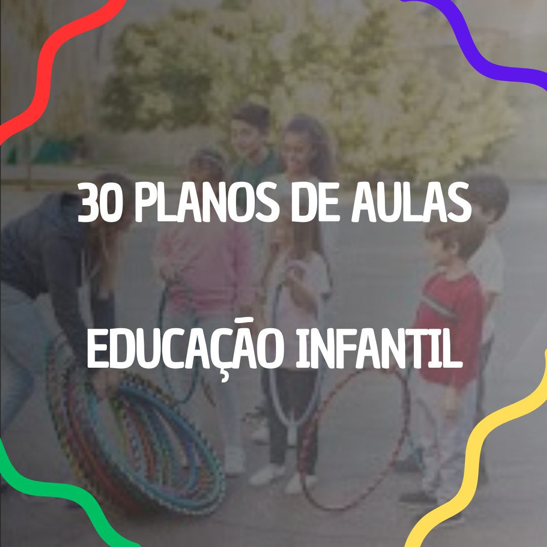 30 PLANOS DE AULAS PARA EDUCAÇÃO INFANTIL + ATIVIDADES EM VÍDEOS