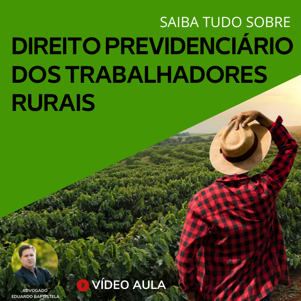 SAIBA TUDO SOBRE O DIREITO PREVIDENCIÁRIO DO TRABALHADOR RURAL “segurado Especial”