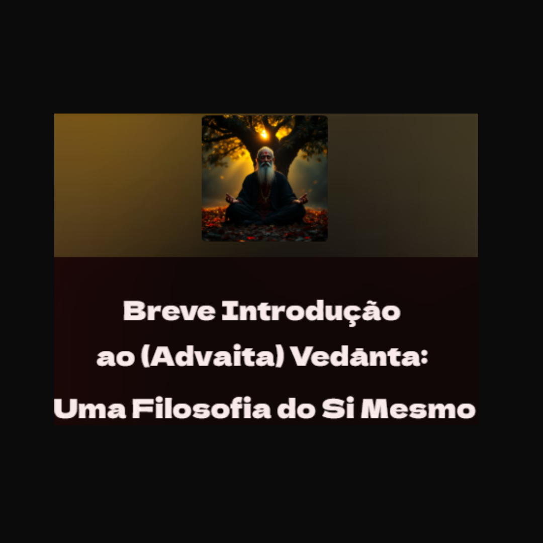 Curso – Breve Introdução ao (Advaita) Vedānta: Uma Filosofia do Si Mesmo