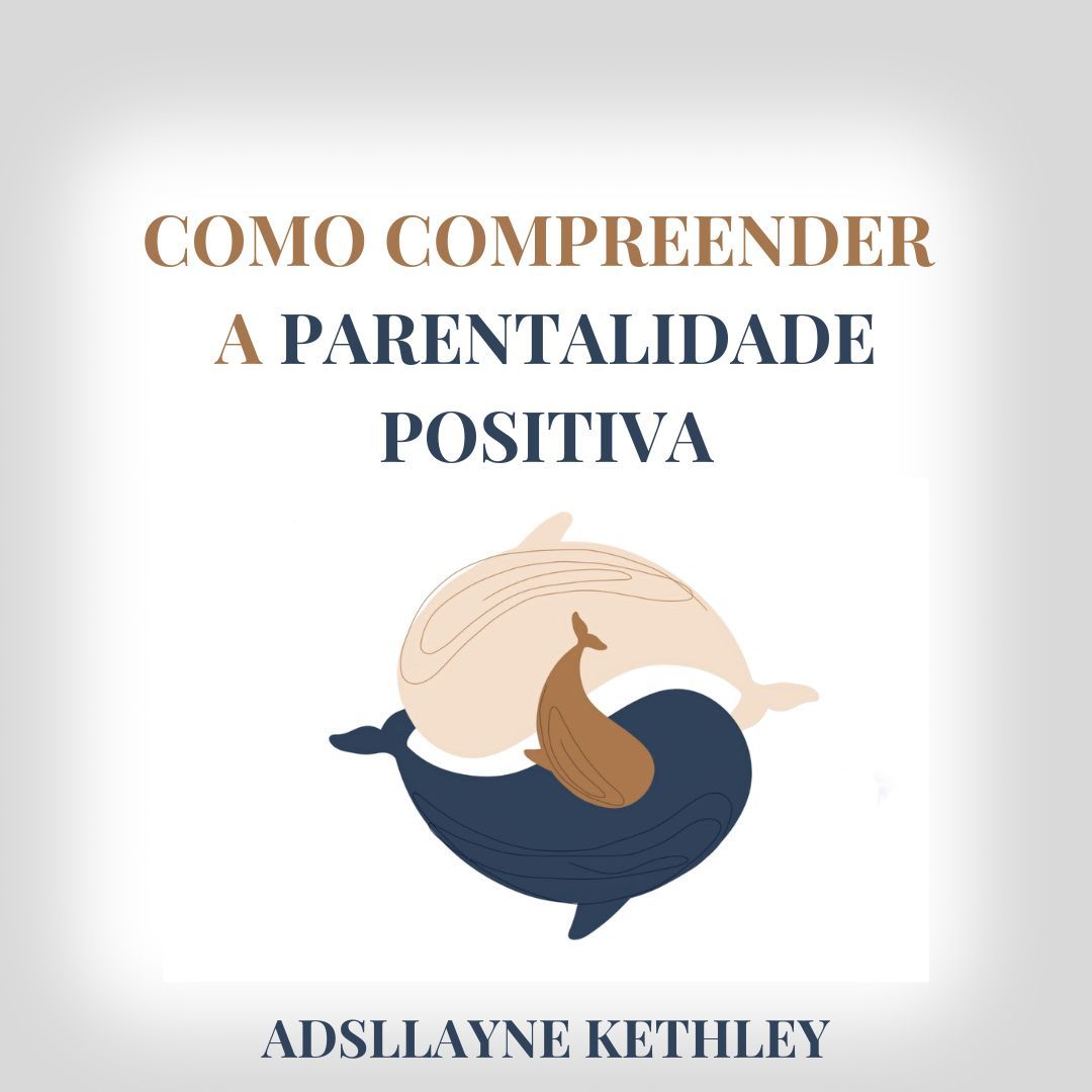 Como Compreender a Parentalidade Positiva