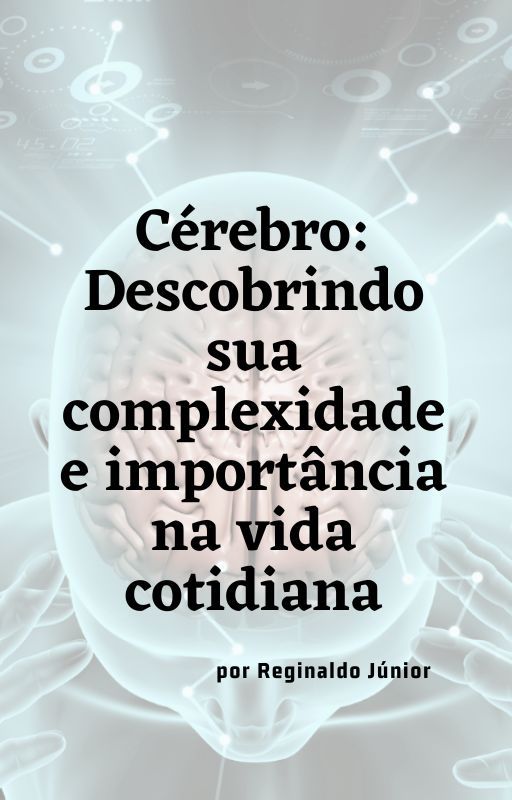 Cérebro: Descobrindo sua complexidade e importância na vida cotidiana