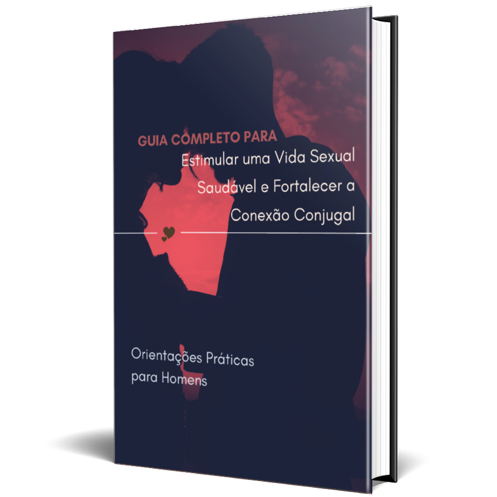 Guia Completo para Estimular uma Vida Sexual Saudável e Fortalecer a Conexão Conjugal: Orientações Práticas para casais