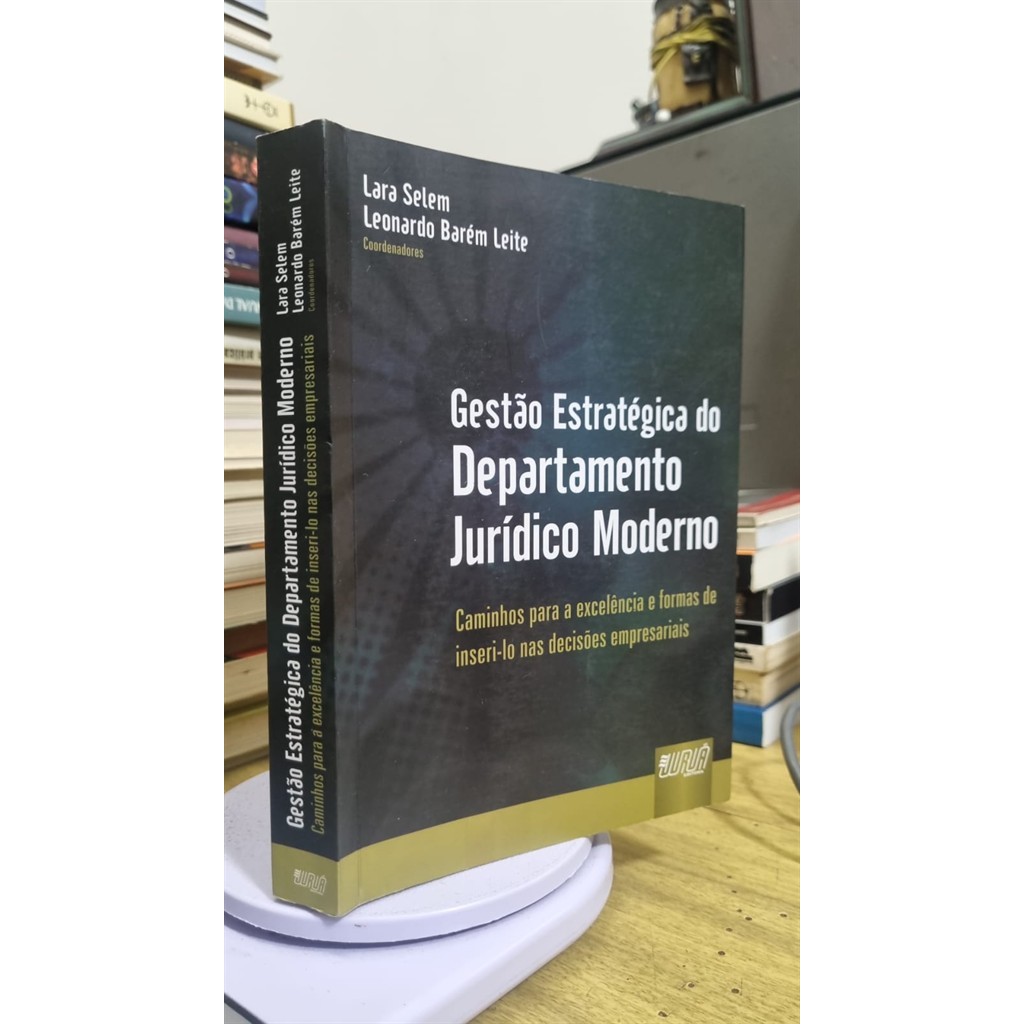 GESTÃO ESTRATEGICA DO DEPARTAMENTO JURIDICO MODERNO autor LARA SELEM/ LEONARDO BAREM LEITE