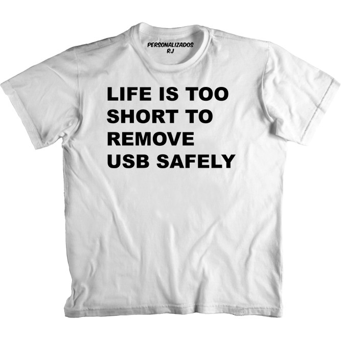 Camiseta LIFE IS TOO SHORT TO REMOVE USB SAFELY - A VIDA É MUITO CURTA PARA REMOVER O USB COM SEGURANÇA - APRESSADO APRESSADA