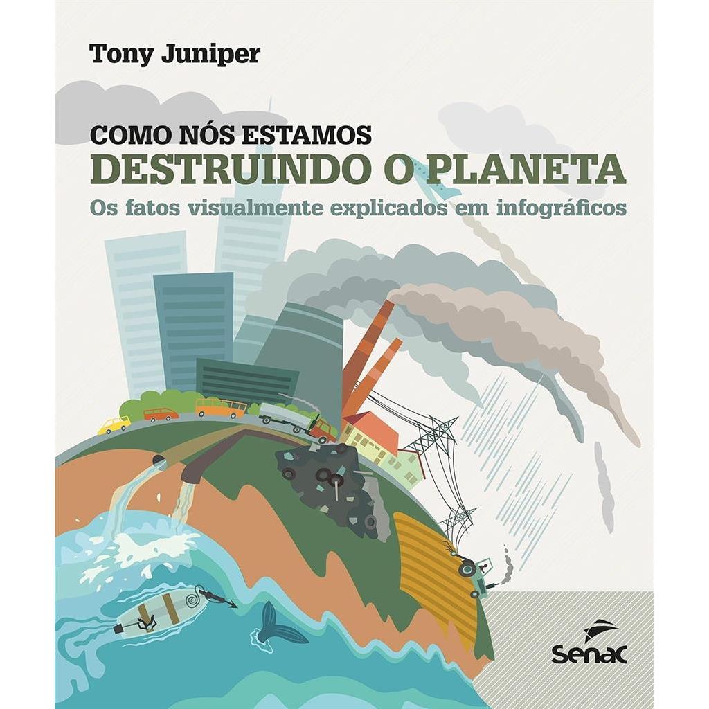 Como nós estamos destruindo o planeta: os fatos visualmente explicados em infográficos autor Tony Juniper