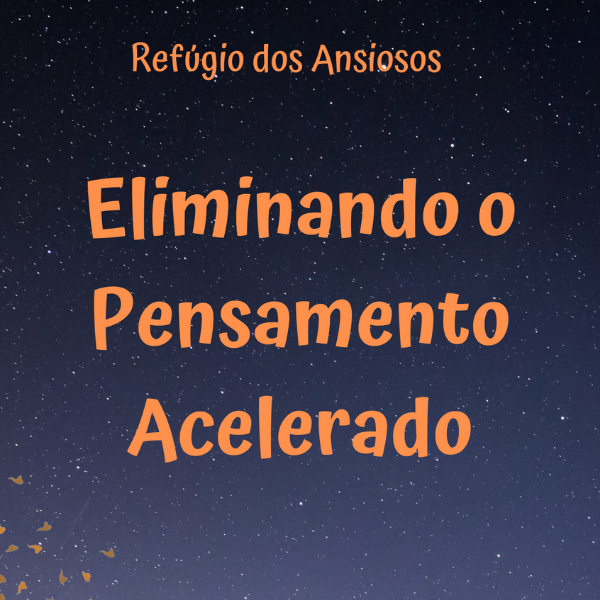 Eliminando o Pensamento Acelerado
