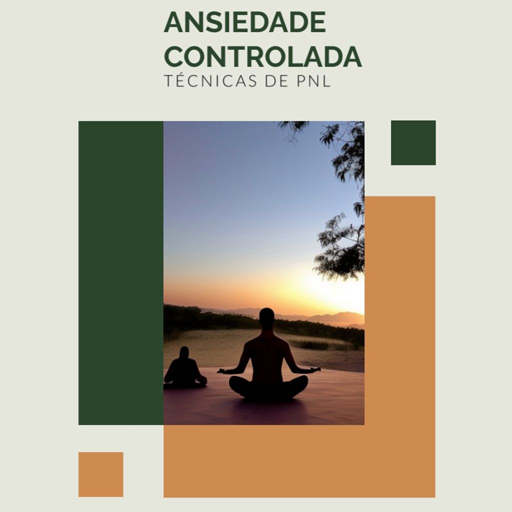 ANSIEDADE CONTROLADA - TÉCNICAS DE PNL