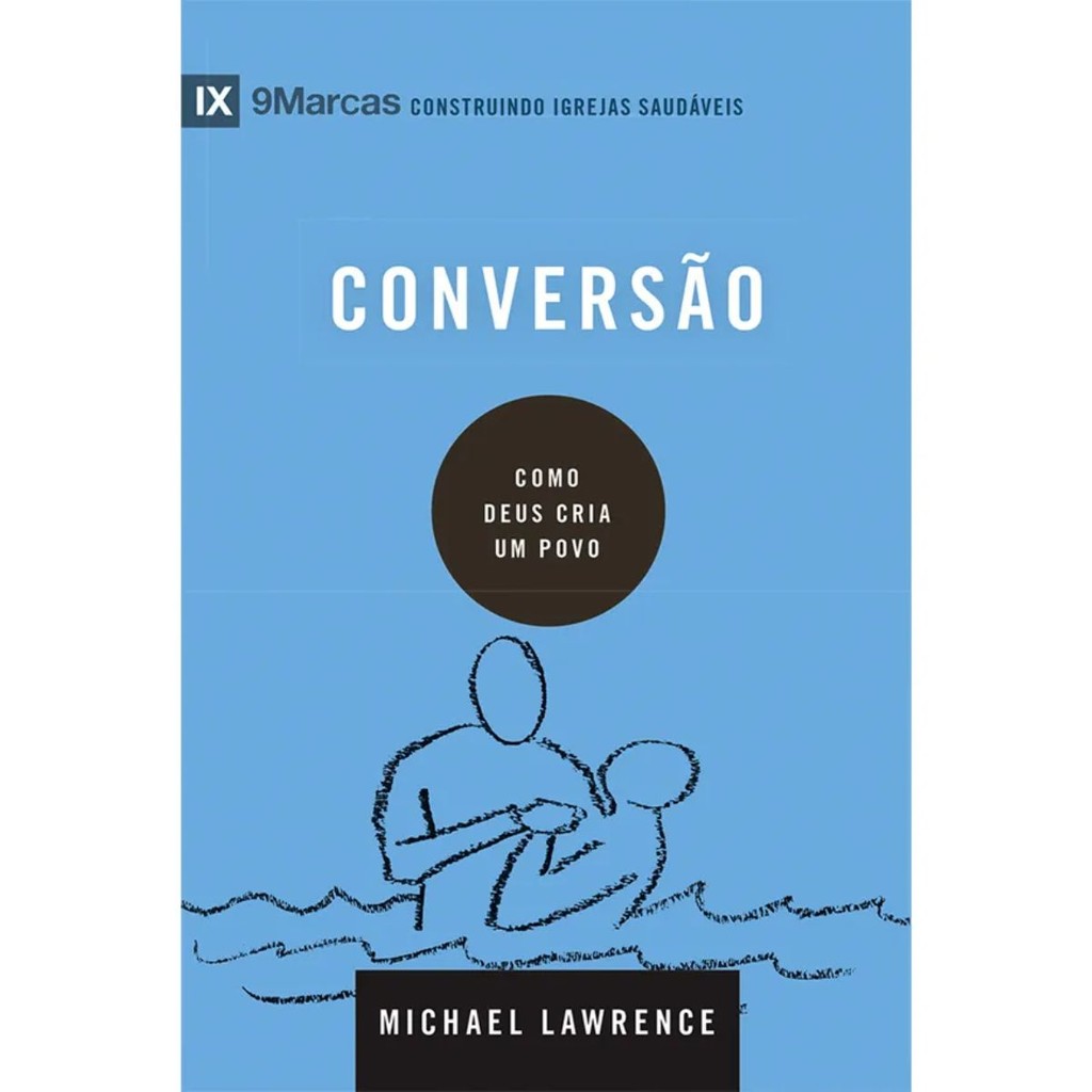 Conversão | Como Deus Cria um Povo | Michael Lawrence | Série 9Marcas