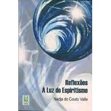 Reflections In The Light Of Spiritualism (Portuguese Language) : Reflexões À Luz Do Espiritismo Nadja Do Couto Valle