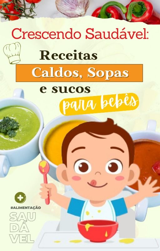 Crescendo Saudável - Receitas Caldos Sopas e Sucos Para Bebês