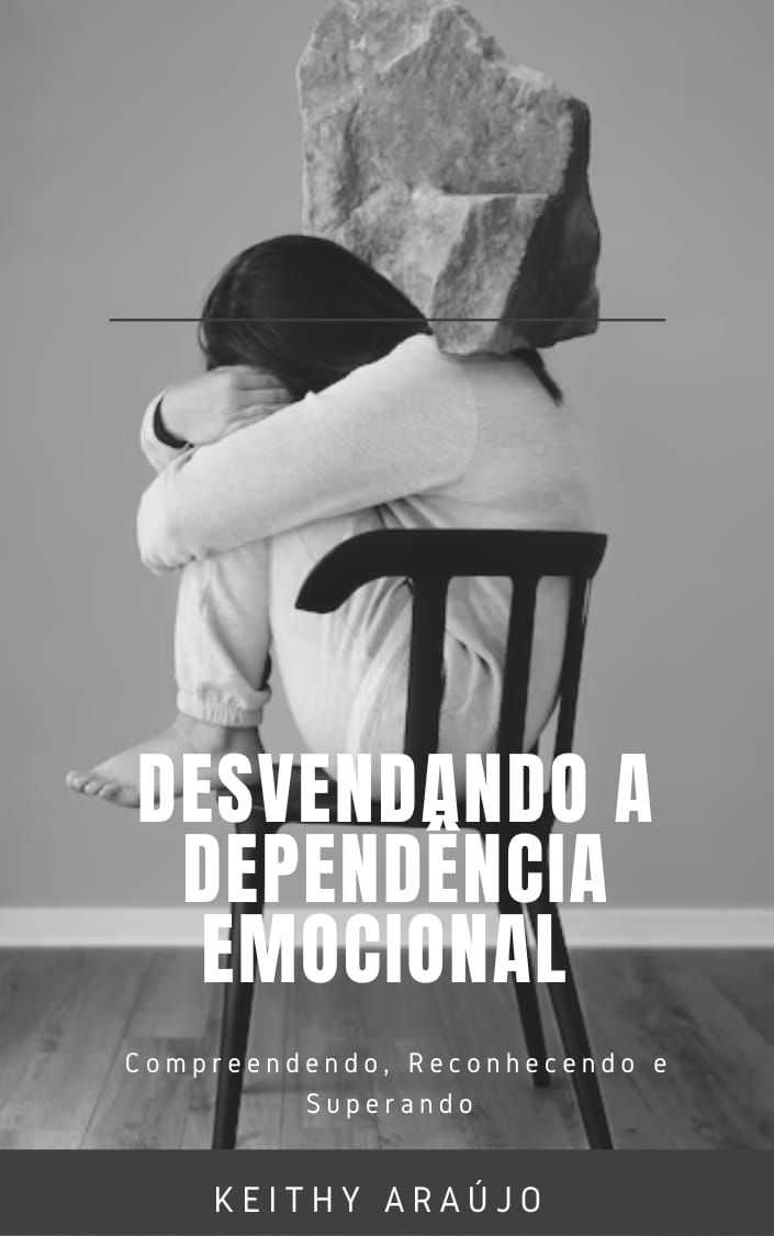 Desvendando a Dependência Emocional - Compreendendo, Reconhecendo e Superando