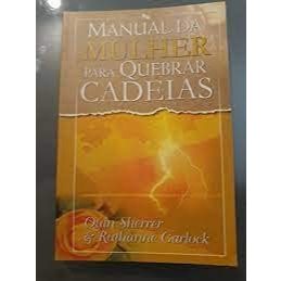 Manual Da Mulher Para Quebrar Cadeias - Quin Sherrer & Ruthanne Garlo