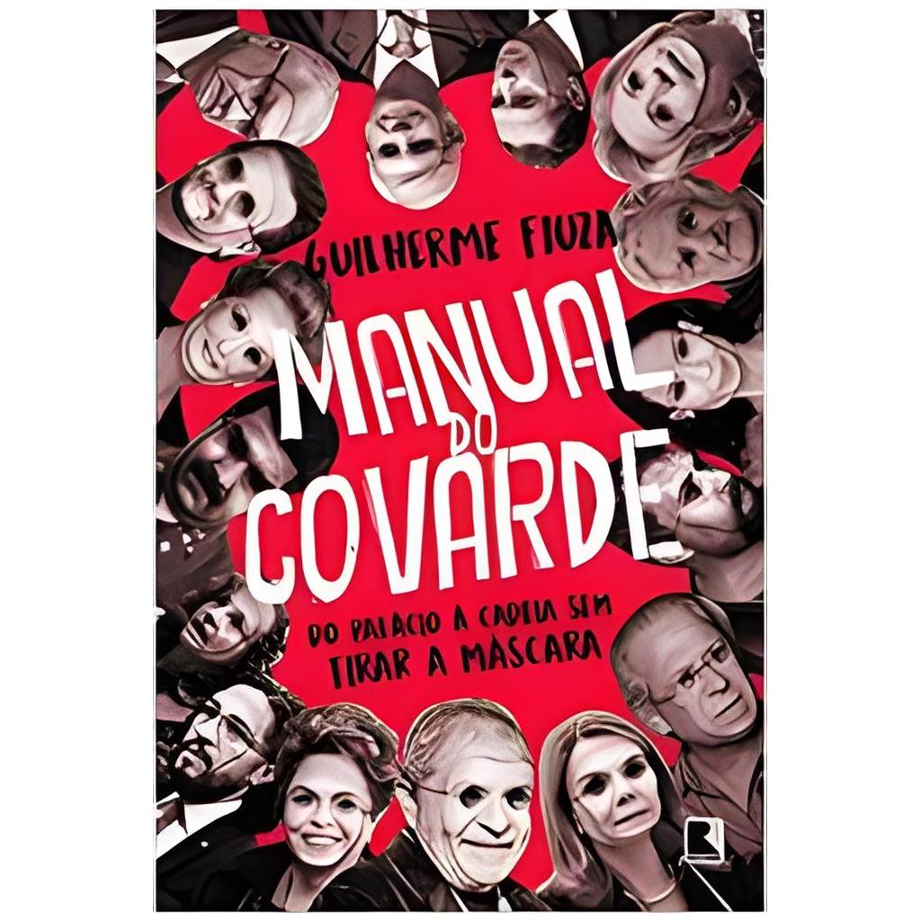 Manual do Covarde: do Palácio À Cadeia Sem Tirar a Máscara autor Guilherme Fiuza