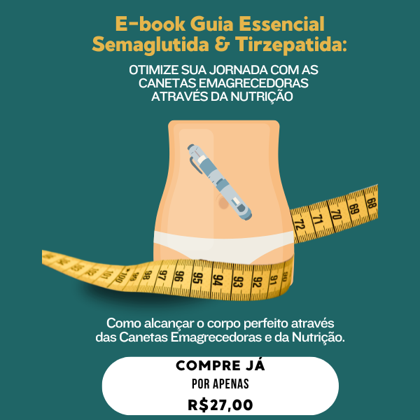 Guia Essencial Semaglutida e Tirzepatida: Otimize sua jornada com as canetas emagrecedoras através da nutrição.