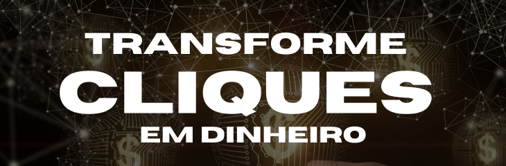 Transforme Cliques em Dinheiro