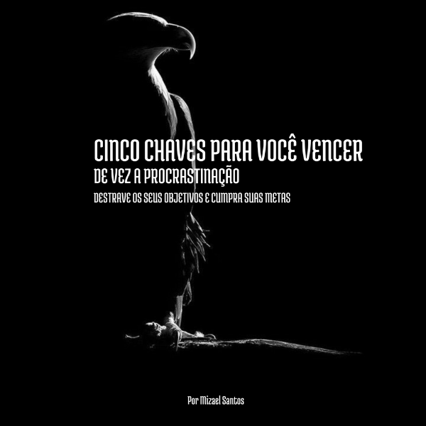 Cinco Chaves Para Você Vencer de Vez a Procrastinação