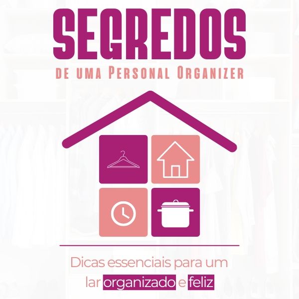 Segredos de uma Personal Organizer: Dicas Essenciais para Um Lar Organizado e Feliz
