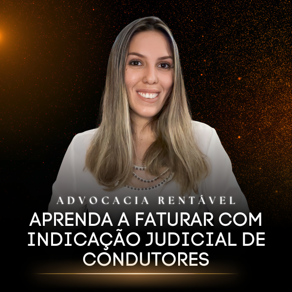 Advocacia Rentável: Aprenda a Faturar com Indicação Judicial de Condutores