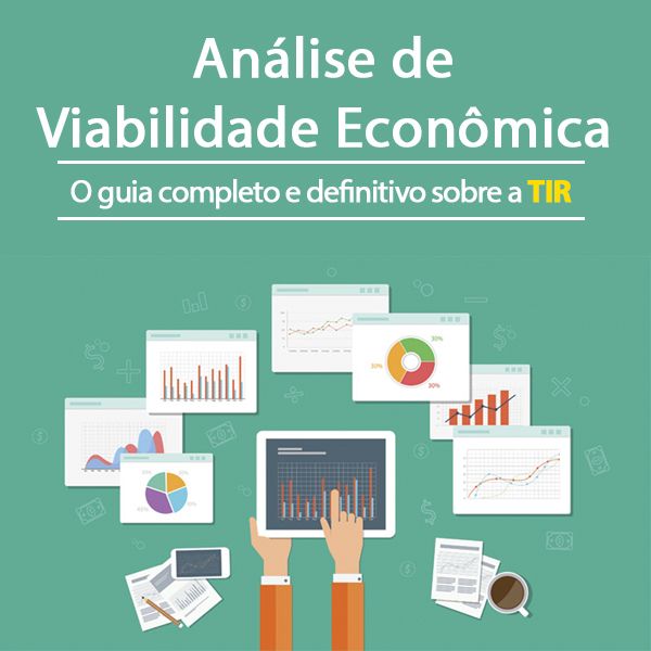 Análise de Viabilidade Econômica: O guia completo e definitivo sobre a TIR