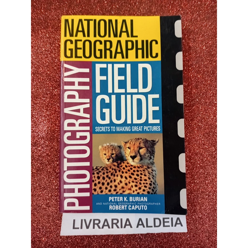 National Geographic Photography Field Guide: Secrets to Making Great Pictures autor Peter Burian e Robert Caputo