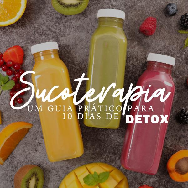 Sucoterapia - Um guia prático para 10 dias de DETOX
