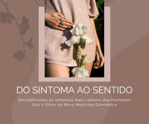 DO SINTOMA AO SENTIDO - Decodificando os sintomas mais comuns das Mulheres: Sob o Olhar da Nova Medicina Germânica