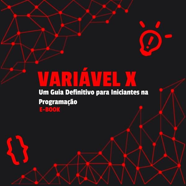 Variável X - Um Guia Definitivo para Programadores Iniciantes