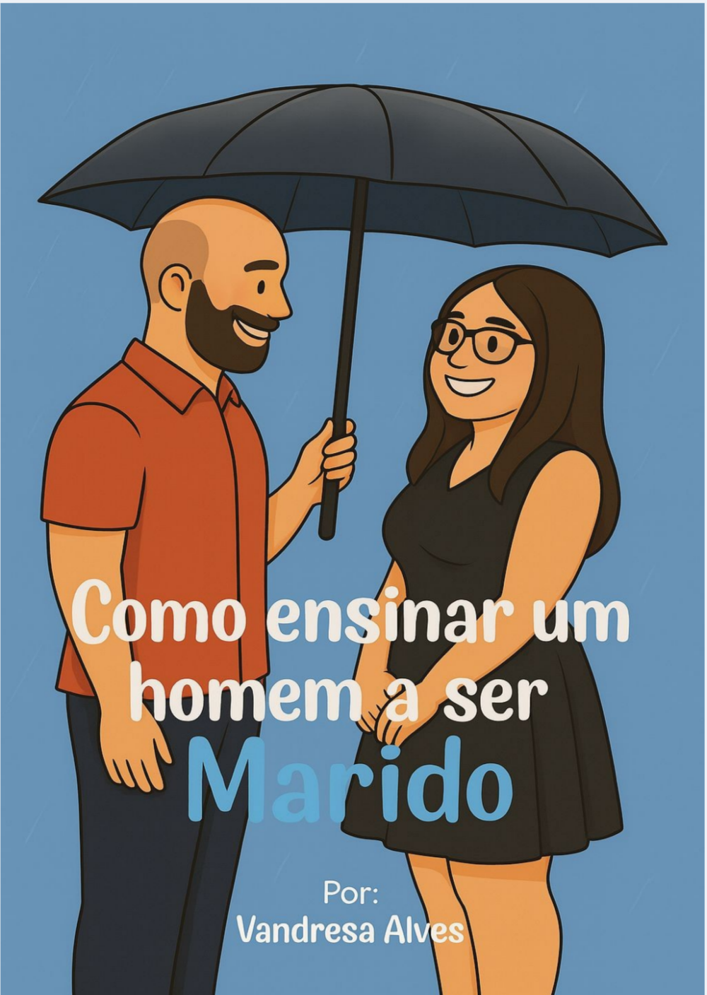 Como Ensinar um Homem a Ser Marido Manual prático para mulheres que desejam um relacionamento de cuidado, parceria e honra — sem perder sua essência.