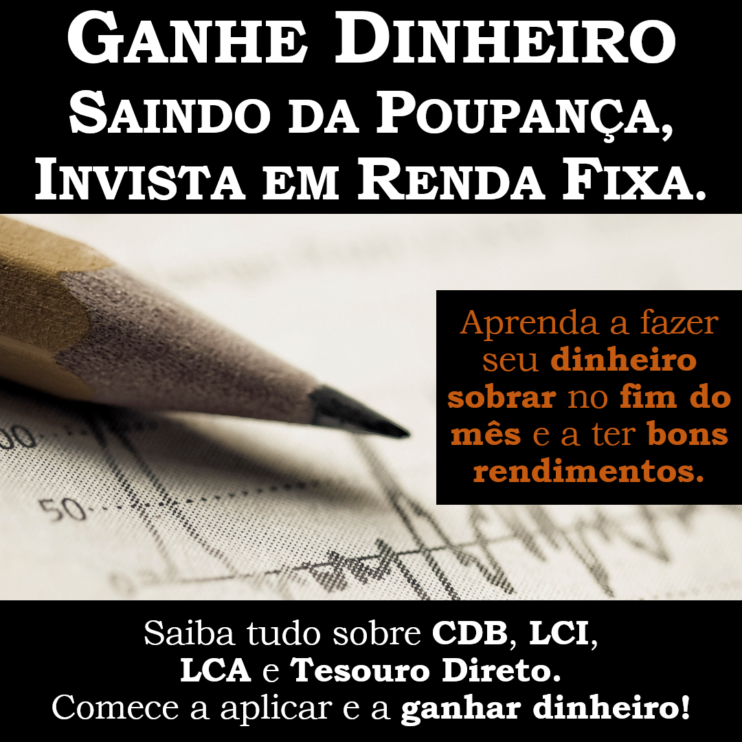 Ganhe Dinheiro Saindo da Poupança, Invista em Renda Fixa.
