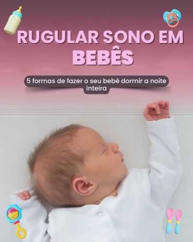 Regule o sono do seu bebê - 5 formas de fazer seu bebê dormir a noite inteira