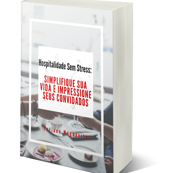 Hospitalidade Sem Stress: Simplifique Sua Vida e Impressione Seus Convidados