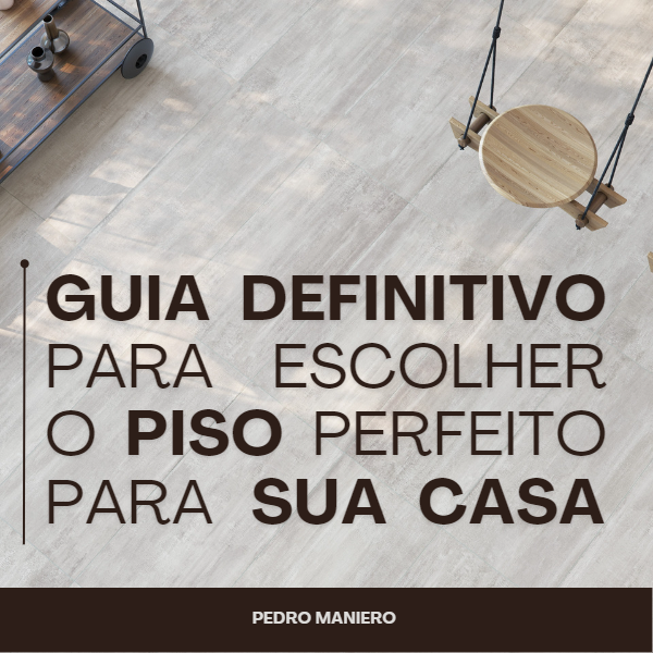 Guia definitivo para escolher o piso perfeito para sua casa
