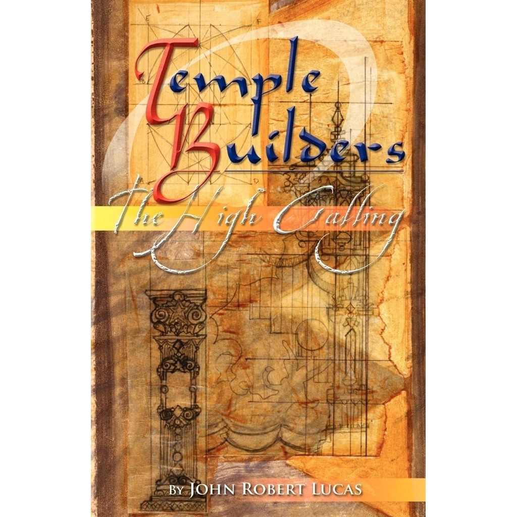 TEMPLE BUILDERS - THE HIGH CALLING - A JOURNEY TO GOD''S HIGHEST PLACE autor JOHN ROBERT LUCAS