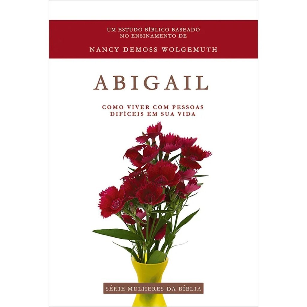 Livro Abigail | Série mulheres da Bíblia | Como viver com pessoas difíceis em sua vida |Nancy Demoss