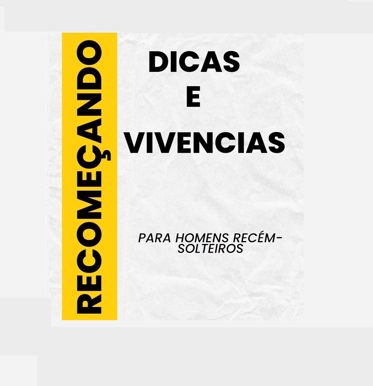 RECOMEÇANDO - DICAS E VIVENCIAS PARA HOMENS RECÉM-SOLTEIROS