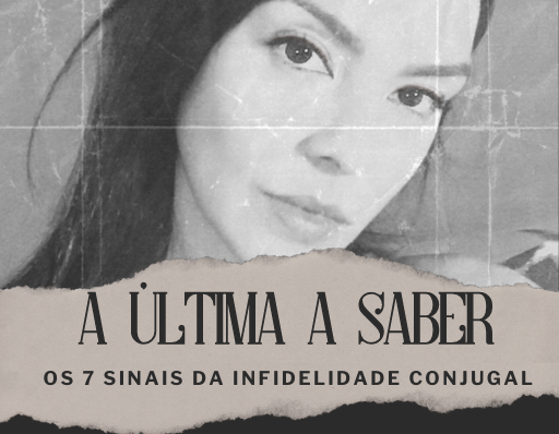 A ÚLTIMA A SABER: OS 7 SINAIS DA INFIDELIDADE CONJUGAL