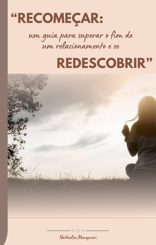Recomeçar: um guia para superar o fim de um relacionamento e se redescobrir