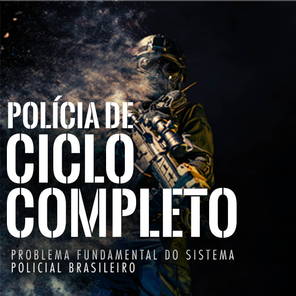 POLÍCIA DE CICLO COMPLETO - problema fundamental do sistema policial brasileiro