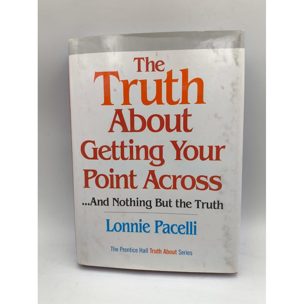The Truth About Getting Your Point Across: ...and Nothing But the Truth autor Lonnie Pacelli
