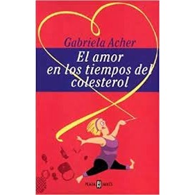 El amor en los tiempos del colesterol autor Gabriela Acher