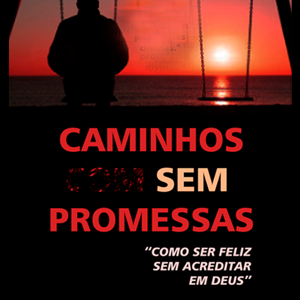 Caminhos sem promessas: Como ser feliz sem acreditar em Deus