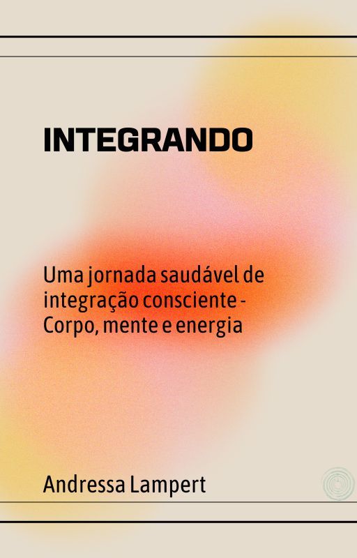 Integrando - Uma jornada saudável de integração consciente - Corpo, mente e energia