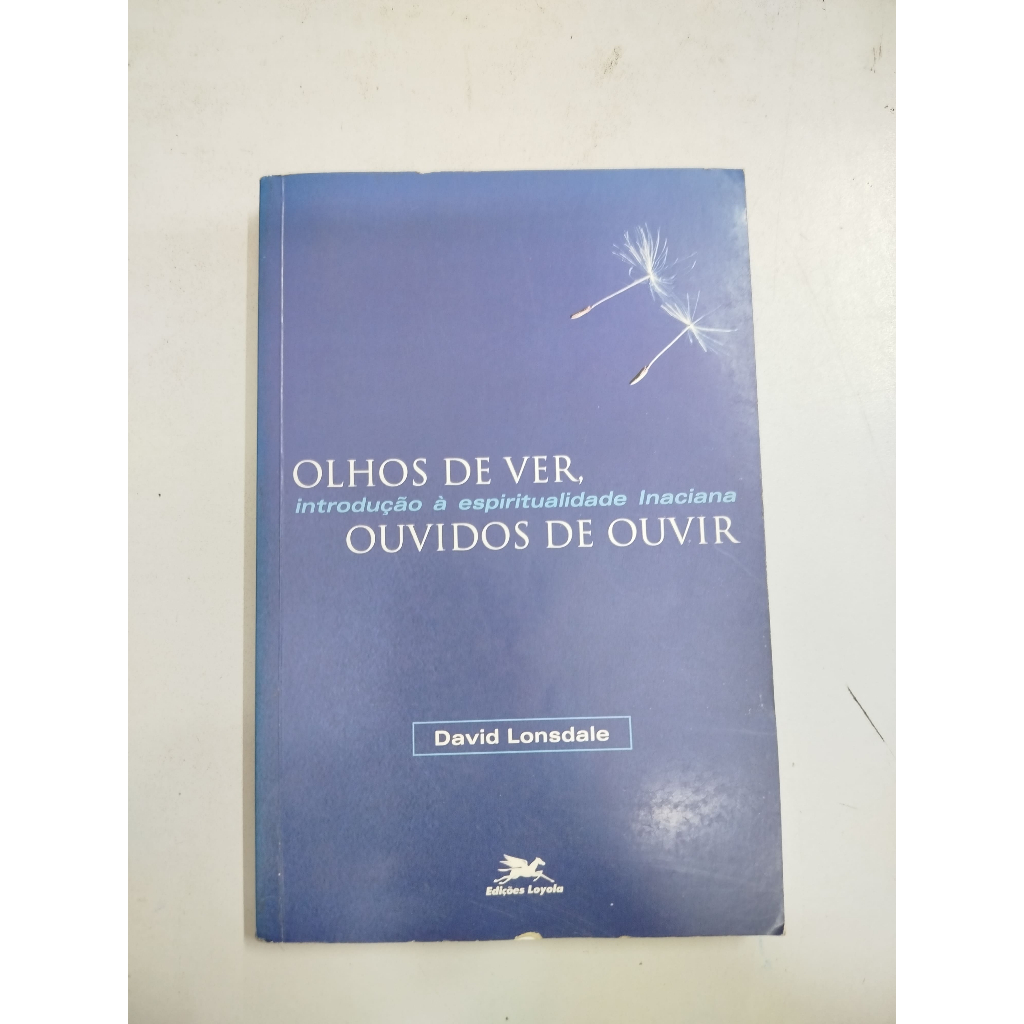 Livro: Olhos de ver, ouvidos de ouvir - Introdução à espiritualidade Inaciana - David Lonsdale