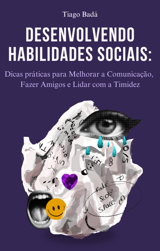 Desenvolvendo Habilidades Sociais: Dicas práticas para Melhorar a Comunicação, Fazer Amigos e Lidar com a Timidez