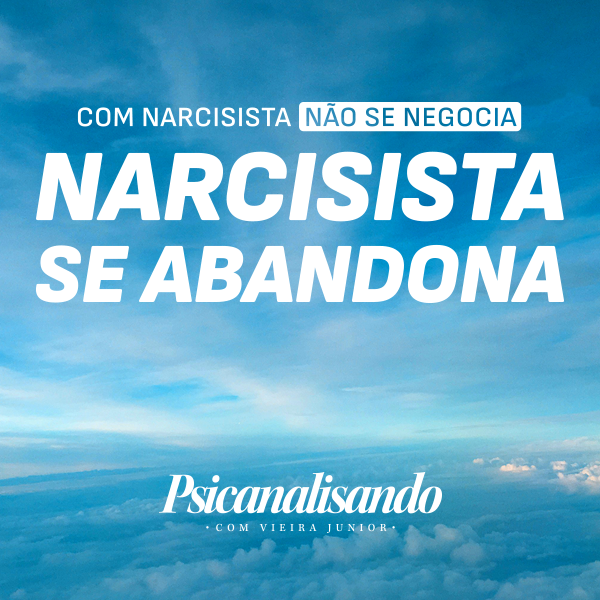 COM NARCISISTA NÃO SE NEGOCIA. NARCISISTA SE ABANDONA!