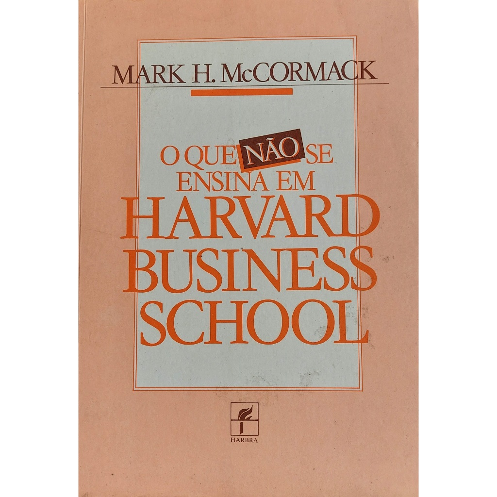 Livro O QUE NÃO SE ENSINA EM HARVARD BUSINESS SCHOOL - Mark H. McCormarck - 1990