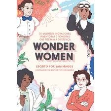 WONDER WOMEN: 25 MULHERES INOVADORAS, INVENTORAS E PIONEIRAS QUE FIZERAM A DIFERENÇA autor SAM MAGGS