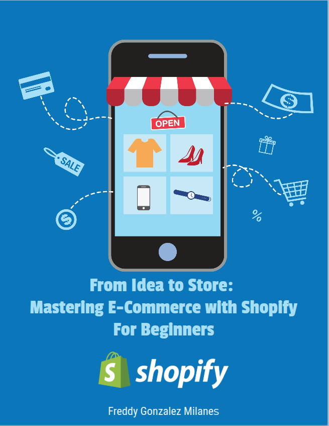 From Idea to Store: Mastering E-Commerce with Shopify For Beginners