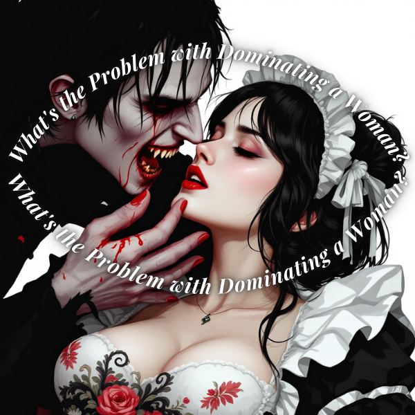 Whats the Problem with Dominating a Woman ?